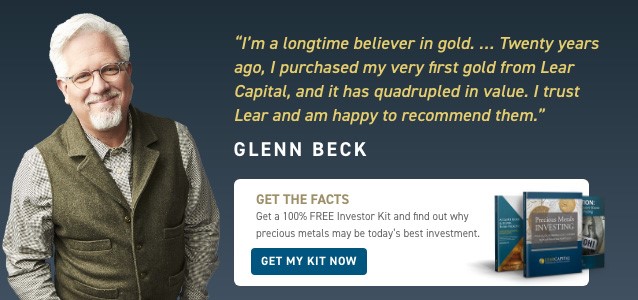 “I’m a longtime believer in gold. ... Twenty years ago, I purchased my very first gold from Lear Capital, and it has quadrupled in value. I trust Lear and am happy to recommend them.” - Glenn Beck. Get the facts: Get a 100% free investor kit and find out why precious metals may be today’s best investment. Click here to get your kit.